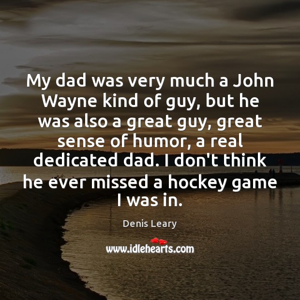 My dad was very much a John Wayne kind of guy, but Denis Leary Picture Quote