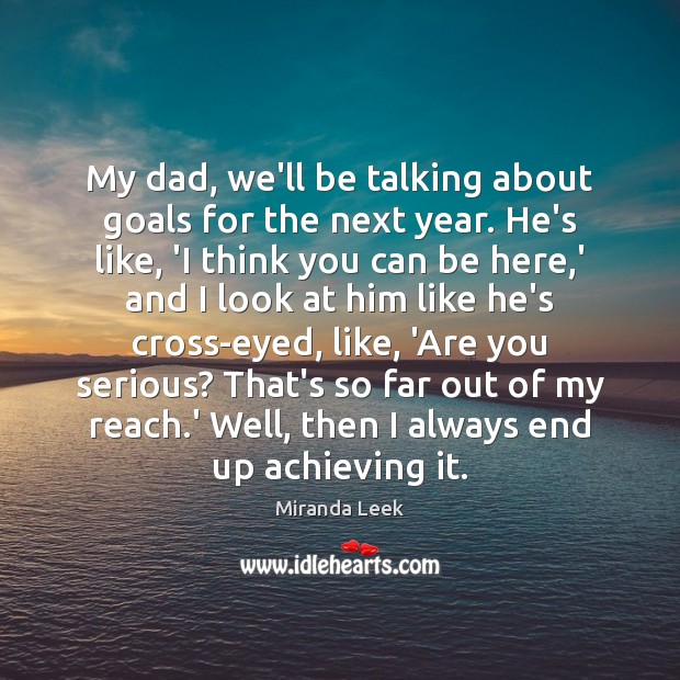 My dad, we’ll be talking about goals for the next year. He’s Image