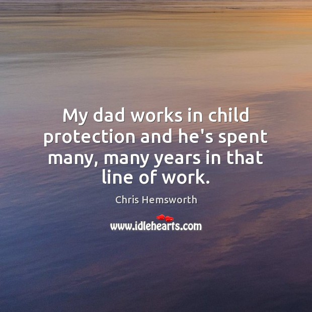 My dad works in child protection and he’s spent many, many years in that line of work. Chris Hemsworth Picture Quote