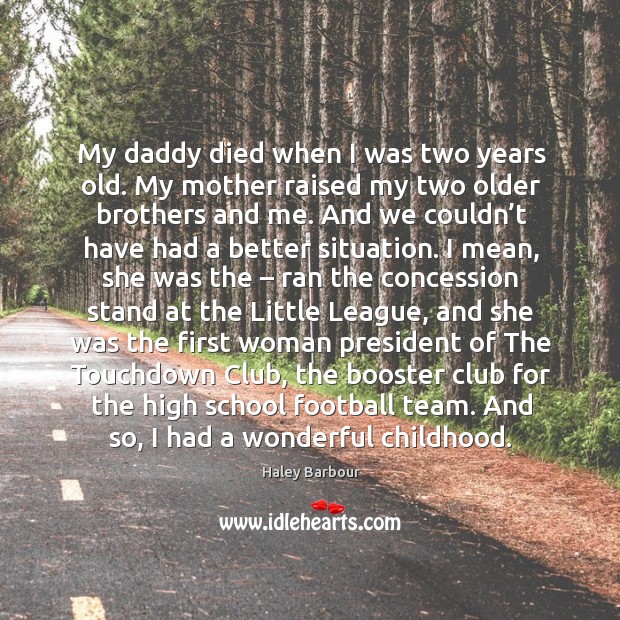 My daddy died when I was two years old. My mother raised my two older brothers and me. Haley Barbour Picture Quote