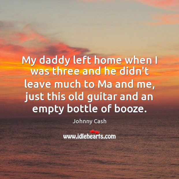 My daddy left home when I was three and he didn’t leave Image