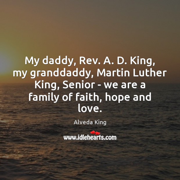My daddy, Rev. A. D. King, my granddaddy, Martin Luther King, Senior Alveda King Picture Quote