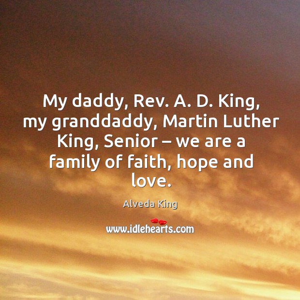 My daddy, rev. A. D. King, my granddaddy, martin luther king, senior Alveda King Picture Quote