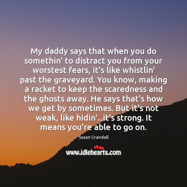 My daddy says that when you do somethin’ to distract you from Susan Crandall Picture Quote