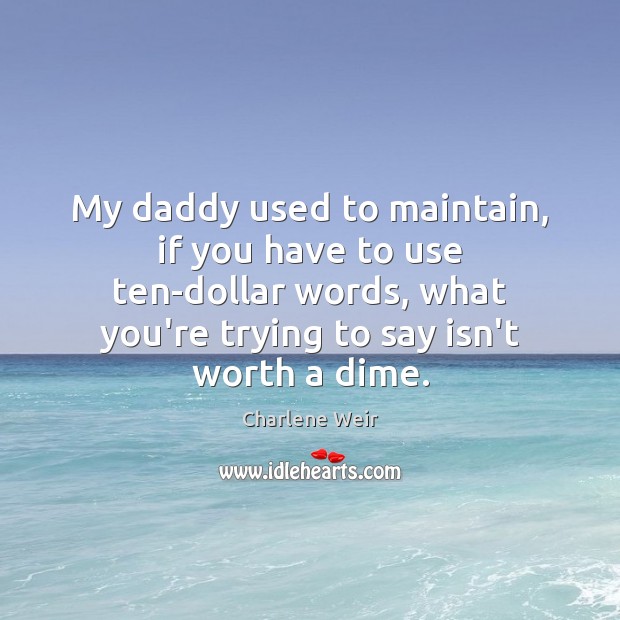 My daddy used to maintain, if you have to use ten-dollar words, Charlene Weir Picture Quote