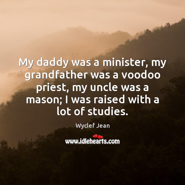 My daddy was a minister, my grandfather was a voodoo priest, my Image