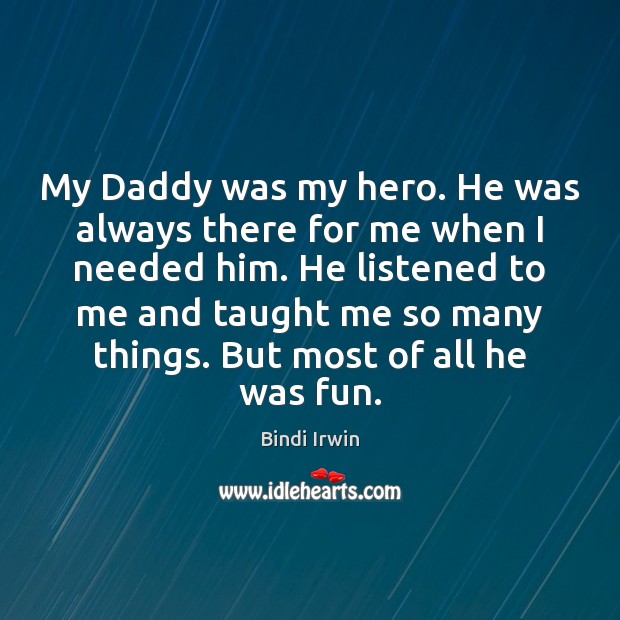 My Daddy was my hero. He was always there for me when Bindi Irwin Picture Quote