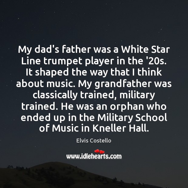 My dad’s father was a White Star Line trumpet player in the Elvis Costello Picture Quote
