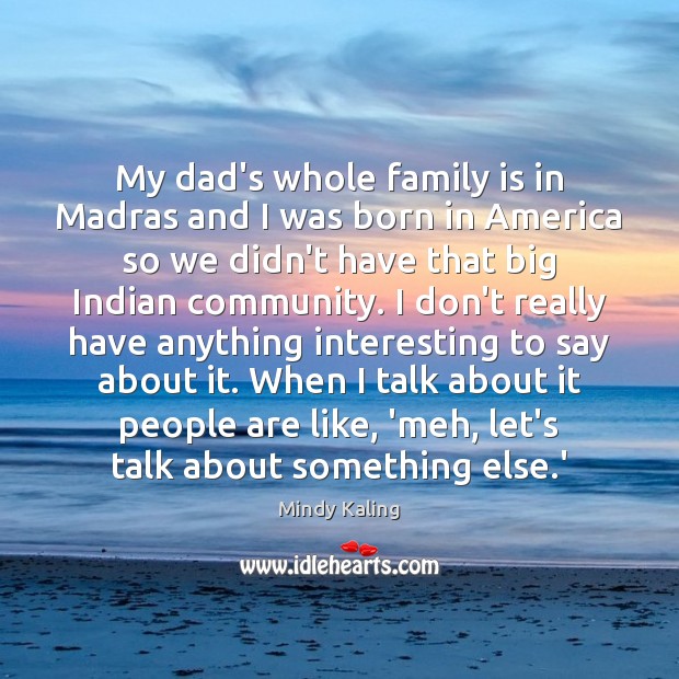 My dad’s whole family is in Madras and I was born in Family Quotes Image