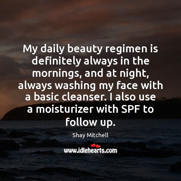 My daily beauty regimen is definitely always in the mornings, and at Shay Mitchell Picture Quote