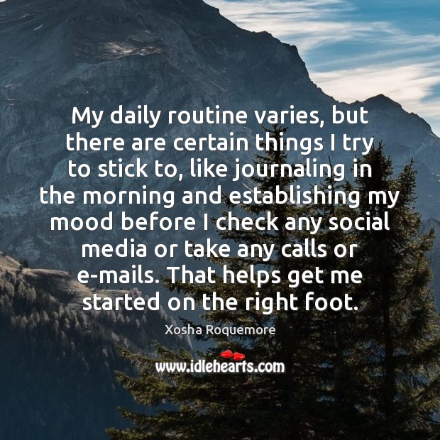 My daily routine varies, but there are certain things I try to Xosha Roquemore Picture Quote