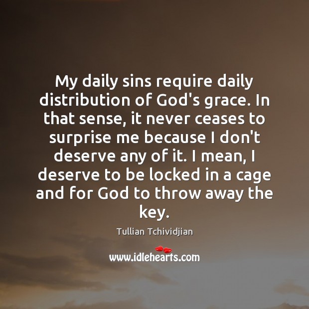 My daily sins require daily distribution of God’s grace. In that sense, Tullian Tchividjian Picture Quote
