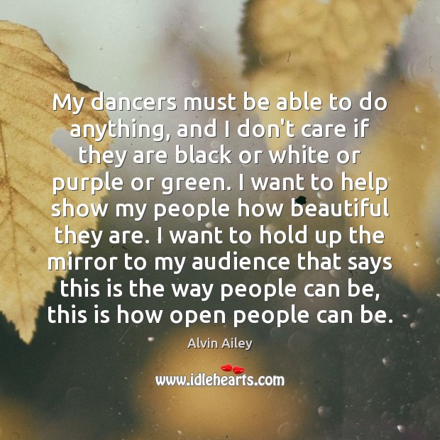 My dancers must be able to do anything, and I don’t care Alvin Ailey Picture Quote