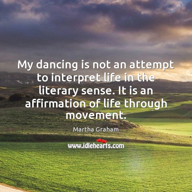 My dancing is not an attempt to interpret life in the literary Dance Quotes Image