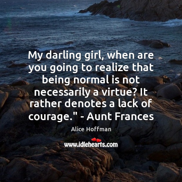 My darling girl, when are you going to realize that being normal Alice Hoffman Picture Quote