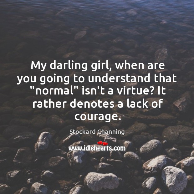 My darling girl, when are you going to understand that “normal” isn’t Image