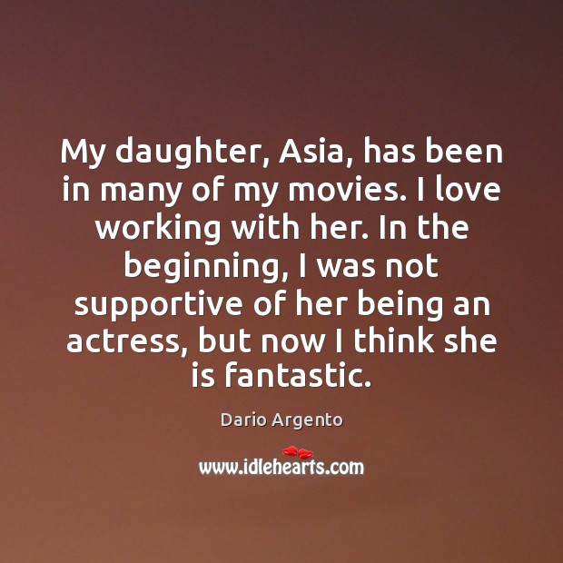 My daughter, Asia, has been in many of my movies. I love Dario Argento Picture Quote