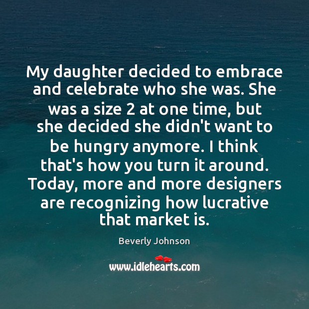 My daughter decided to embrace and celebrate who she was. She was Celebrate Quotes Image
