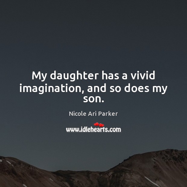 My daughter has a vivid imagination, and so does my son. Nicole Ari Parker Picture Quote