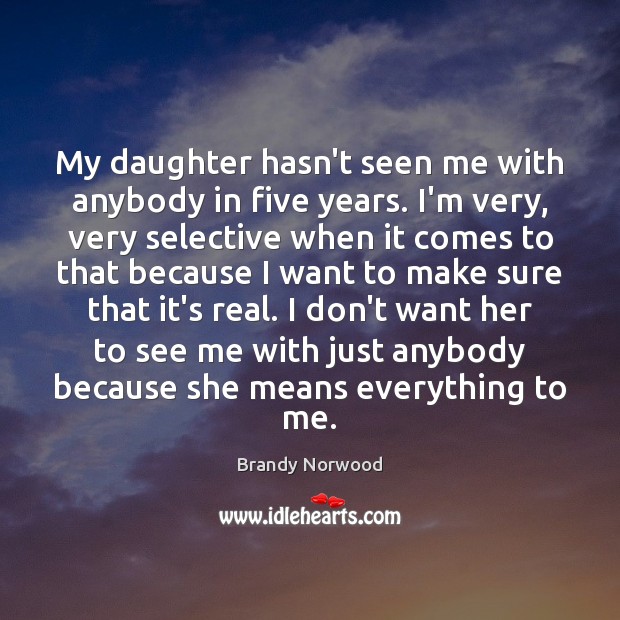 My daughter hasn’t seen me with anybody in five years. I’m very, Brandy Norwood Picture Quote