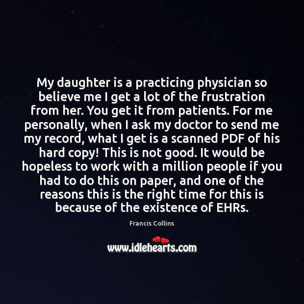 My daughter is a practicing physician so believe me I get a Francis Collins Picture Quote