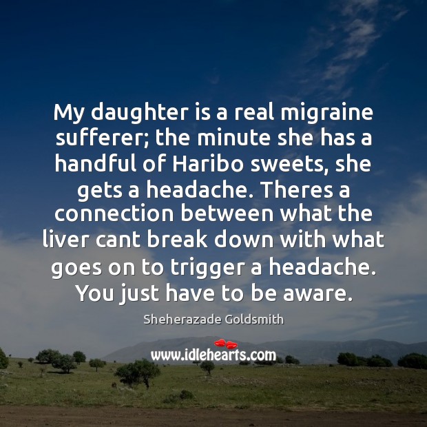 My daughter is a real migraine sufferer; the minute she has a Daughter Quotes Image
