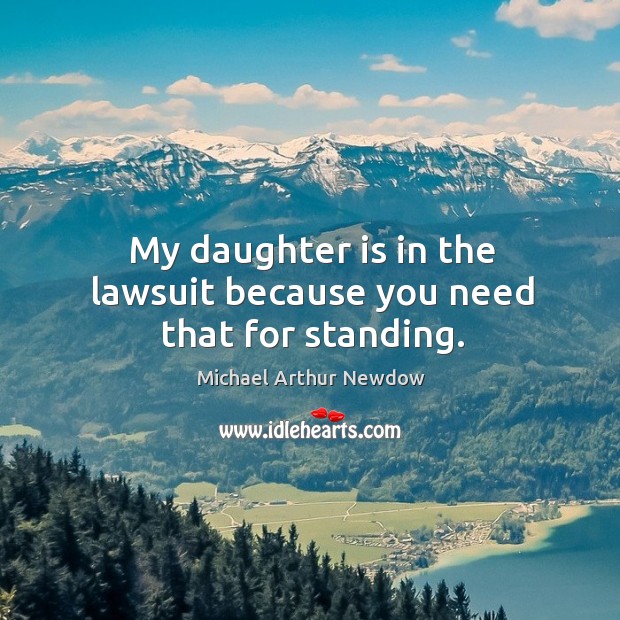 My daughter is in the lawsuit because you need that for standing. Daughter Quotes Image