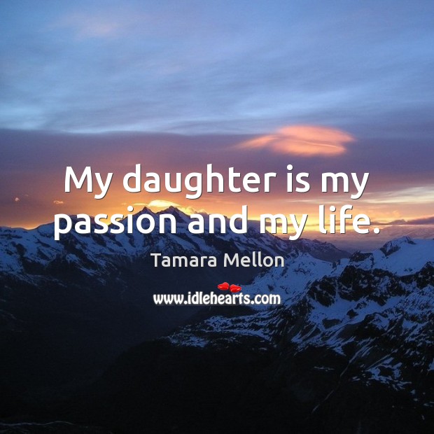My daughter is my passion and my life. Daughter Quotes Image