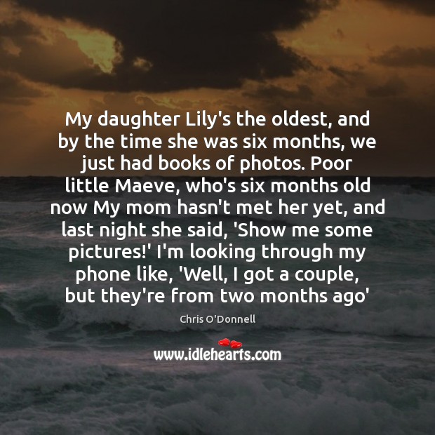 My daughter Lily’s the oldest, and by the time she was six Chris O’Donnell Picture Quote