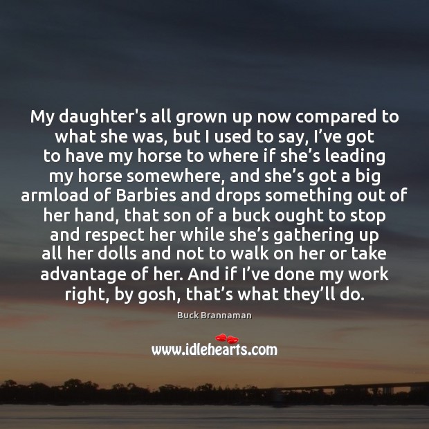 My daughter’s all grown up now compared to what she was, but Buck Brannaman Picture Quote