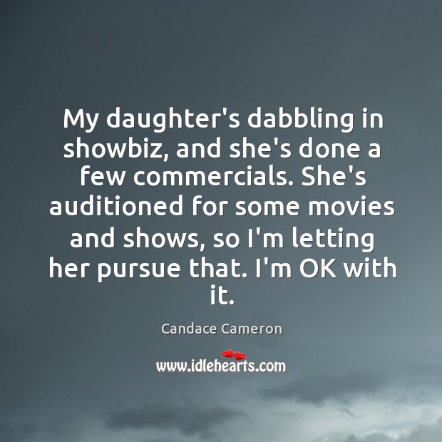 My daughter’s dabbling in showbiz, and she’s done a few commercials. She’s Candace Cameron Picture Quote