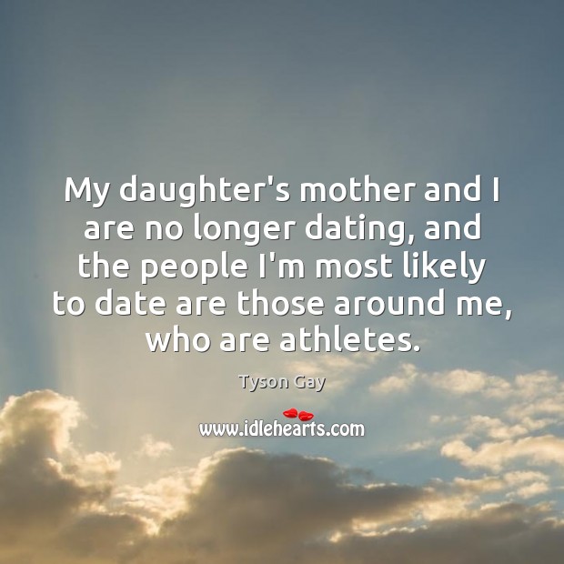 My daughter’s mother and I are no longer dating, and the people Tyson Gay Picture Quote