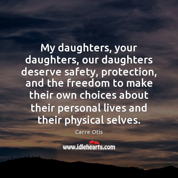 My daughters, your daughters, our daughters deserve safety, protection, and the freedom Image