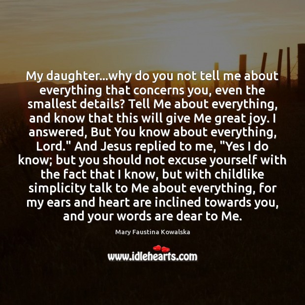 My daughter…why do you not tell me about everything that concerns Mary Faustina Kowalska Picture Quote