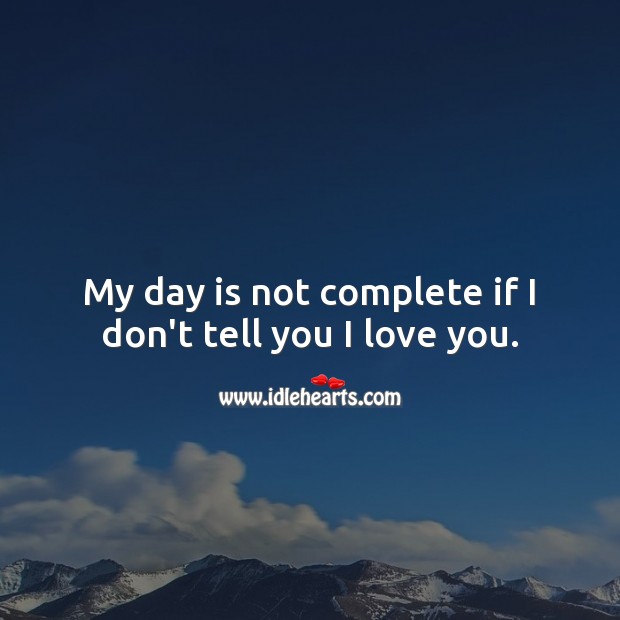 My day is not complete if I don’t tell you I love you. I Love You Quotes Image