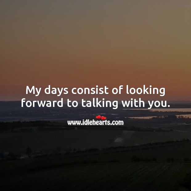 My days consist of looking forward to talking with you. Love Quotes for Him Image