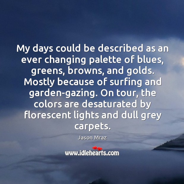 My days could be described as an ever changing palette of blues, Jason Mraz Picture Quote