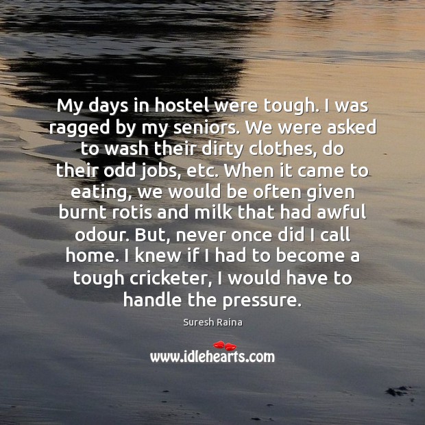 My days in hostel were tough. I was ragged by my seniors. Image