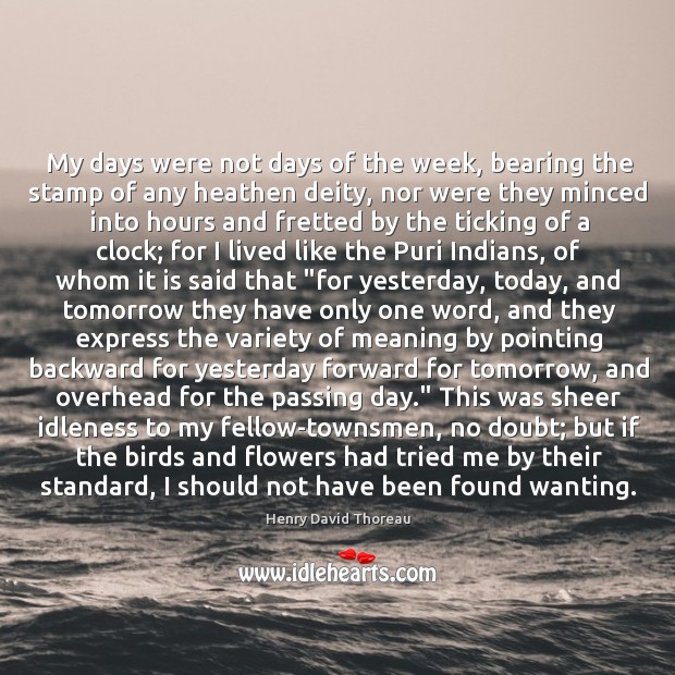 My days were not days of the week, bearing the stamp of Henry David Thoreau Picture Quote