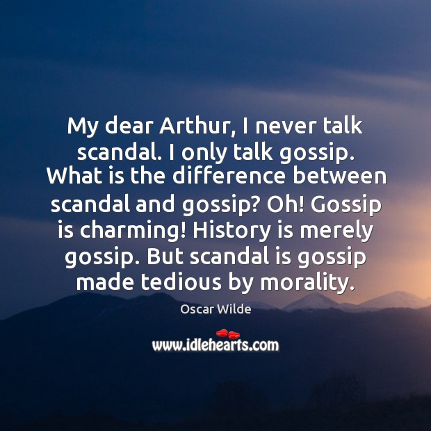 My dear Arthur, I never talk scandal. I only talk gossip. What Oscar Wilde Picture Quote