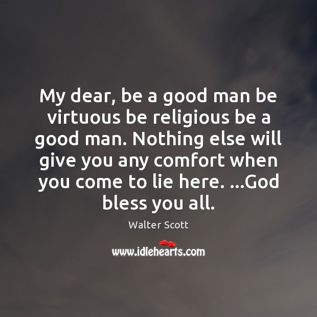 My dear, be a good man be virtuous be religious be a Image