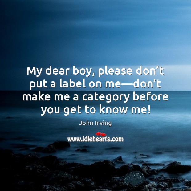 My dear boy, please don’t put a label on me—don’ John Irving Picture Quote