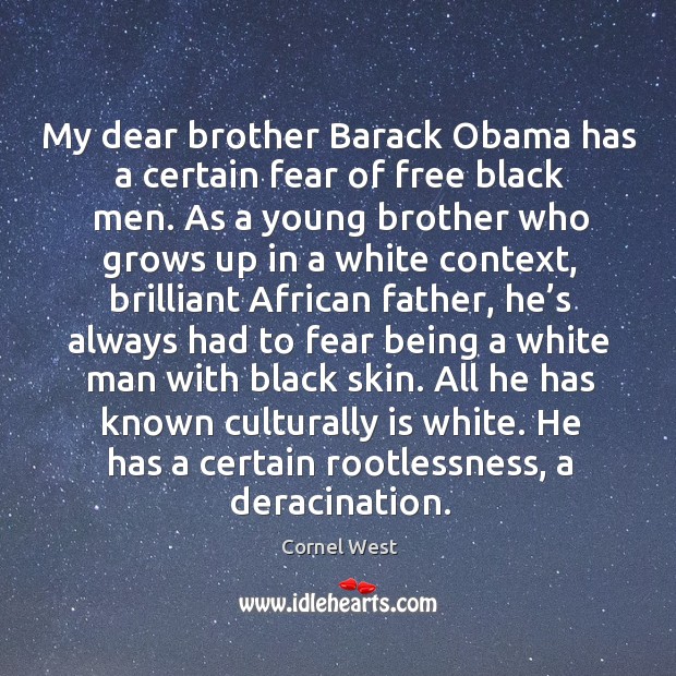 My dear brother barack obama has a certain fear of free black men. Cornel West Picture Quote