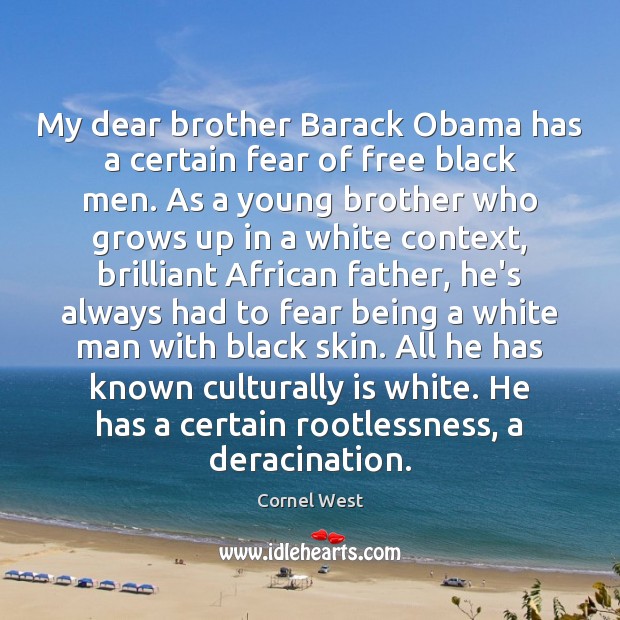 My dear brother Barack Obama has a certain fear of free black Cornel West Picture Quote