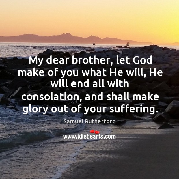 My dear brother, let God make of you what He will, He Samuel Rutherford Picture Quote