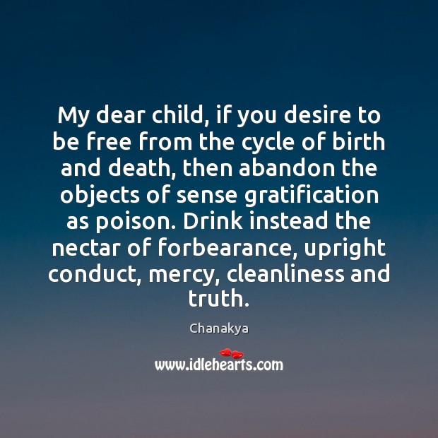 My dear child, if you desire to be free from the cycle Chanakya Picture Quote