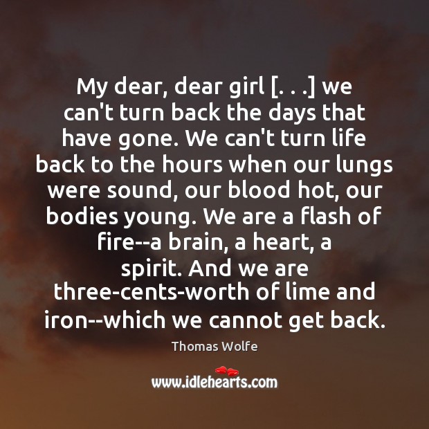 My dear, dear girl [. . .] we can’t turn back the days that have Thomas Wolfe Picture Quote