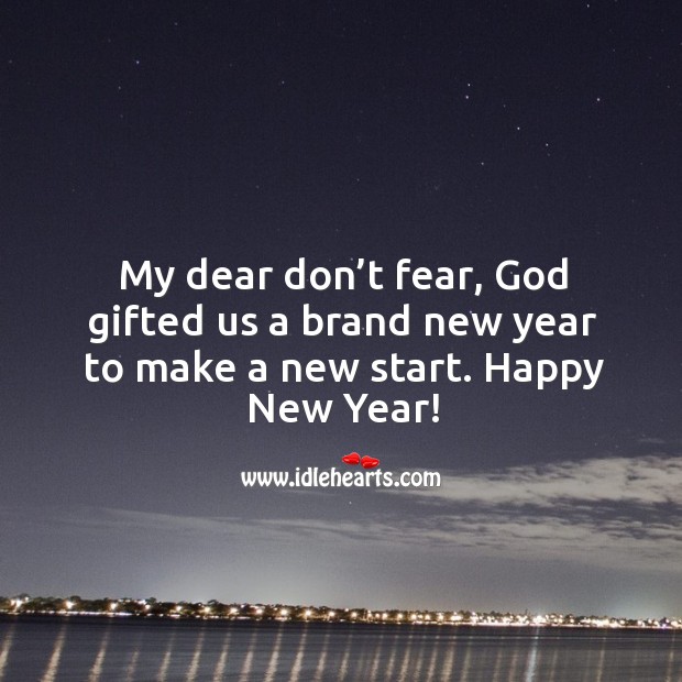 My dear don’t fear, God gifted us a brand new year to make a new start. New Year Quotes Image
