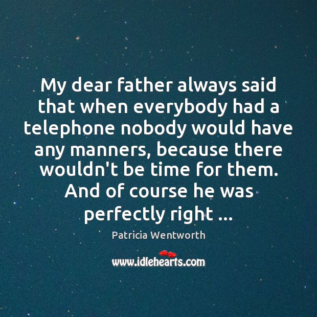 My dear father always said that when everybody had a telephone nobody Patricia Wentworth Picture Quote