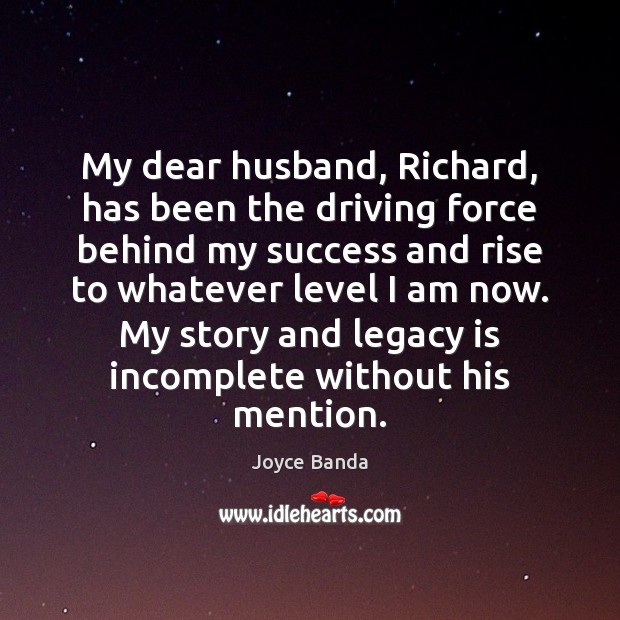 My dear husband, Richard, has been the driving force behind my success Joyce Banda Picture Quote